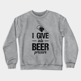I give into beer pressure Crewneck Sweatshirt